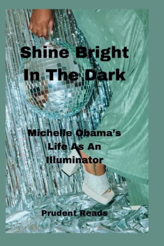 Shine Bright In The Dark Michelle Obamas Life As An Illuminator By