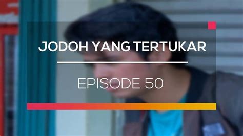 Nonton Sinetron Jodoh Yang Tertukar Episode Vidio