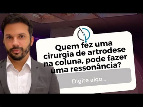 Quem Fez Uma Cirurgia De Artrodese Na Coluna Pode Fazer Resson Ncia