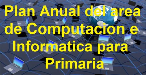 Plan Anual De Area De Computacion E Informatica Para Primaria