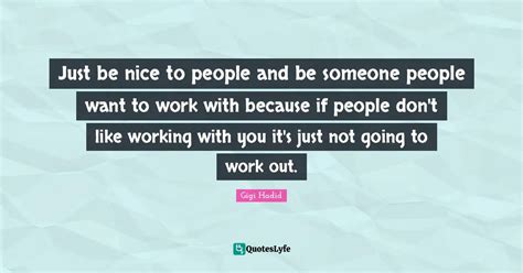 Just Be Nice To People And Be Someone People Want To Work With Because