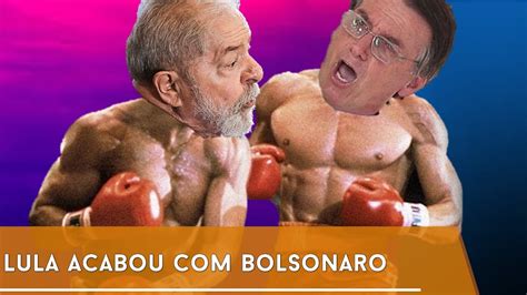 Lula Acabou Com Bolsonaro Youtube