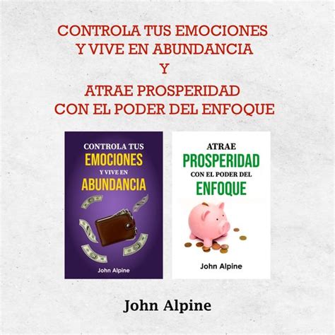 Controla Tus Emociones Y Vive En Abundancia Y Atrae Prosperidad Con El Poder Del