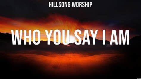 Hillsong Worship Who You Say I Am Lyrics Bethel Music Matt Redman Maverick City Music