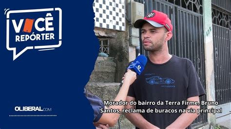 Morador Do Bairro Da Terra Firme Bruno Santos Reclama De Buracos Na