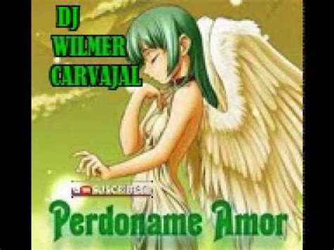 Perdoname Mi Amor Original Remix Cumbia Dj Wilmer Carvajal YouTube