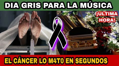 La MUSICA Se Viste De Luto UN Cancer LE QUITO La Vida Declaran Luto