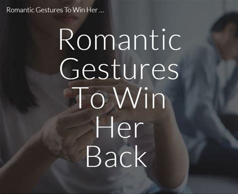 Romantic Gestures To Win Her Back You Can Get Her Back Romantic