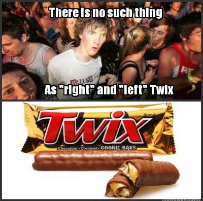 there is no such thing as right and left twix in the middle of it