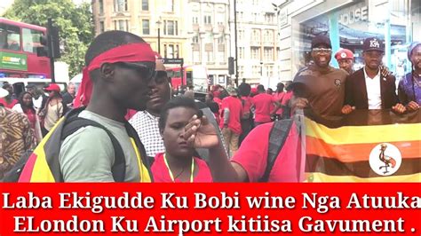 Laba Ekigudde Ku Bobi Wine Nga Atuuse Ku Airport E London Banange