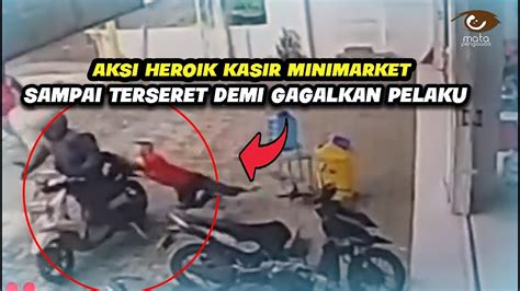 AKSI HEROIK KASIR MINIMARKET Rela Ters3r33t Motor Demi Gagalkan