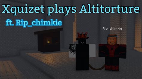 Xquizet Plays Roblox Altitorture Ft Rip Chimkie Youtube