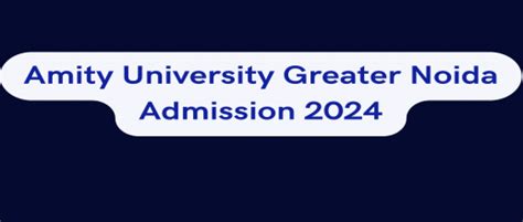 Amity University Greater Noida Admission 2024 Open