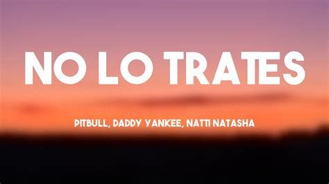 No Lo Trates Pitbull Daddy Yankee Natti Natasha Letra Youtube Music