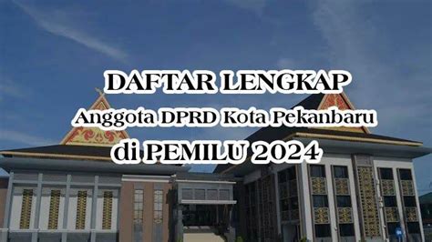 Daftar Lengkap Nama Anggota Dprd Kota Pekanbaru Provinsi Riau Terpilih