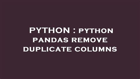 Python Python Pandas Remove Duplicate Columns Youtube