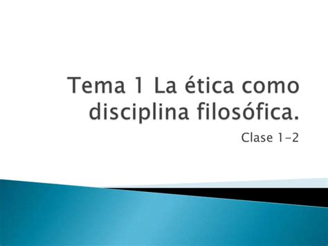 Tema 1 la ética como disciplina filosófica PPT