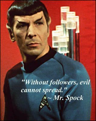 Star Trek Spock quote - Without followers, evil cannot spread.: | Star ...