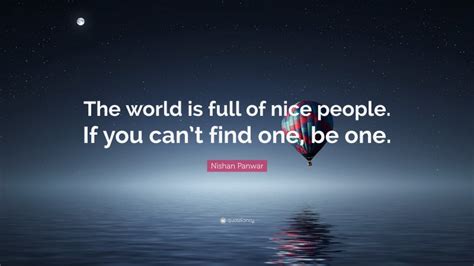 Nishan Panwar Quote The World Is Full Of Nice People If You Cant