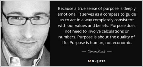 Simon Sinek Quote Because A True Sense Of Purpose Is Deeply Emotional It