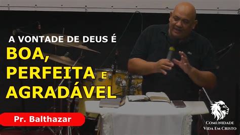 A Vontade De Deus Boa Perfeita E Agrad Vel Pr Balthazar Youtube