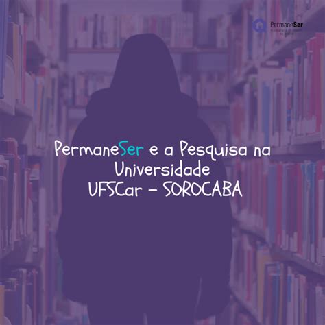 Permaneser E A Pesquisa Na Universidade Ufscar Sorocaba