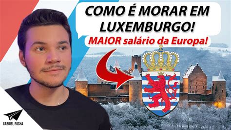 COMO É MORAR EM LUXEMBURGO VIDA NA EUROPA MAIOR SALÁRIO DA EUROPA EM