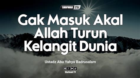 Gak Masuk Akal Allah Turun Kelangit Dunia Ustadz Abu Yahya