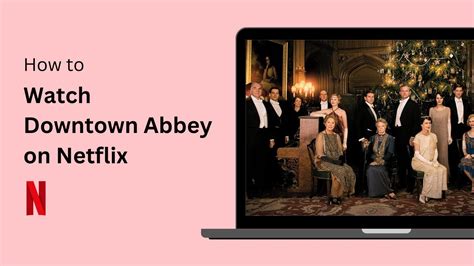 How To Watch Downtown Abbey On Netflix Youtube