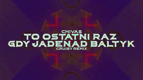 Chivas To Ostatni Raz Gdy Jad Nad Ba Tyk Cruisy Remix Youtube