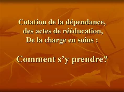 PPT Cotation de la dépendance des actes de rééducation De la charge