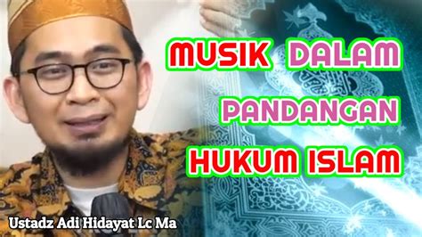 Musik Dalam Pandangan Hukum Islam Ustadz Adi Hidayat Lc Ma Youtube