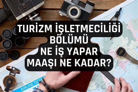 Turizm İşletmeciliği Bölümü Nedir Ne İş Yapar Maaşları Ne Kadar