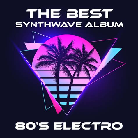 The Best Synthwave Album 80s Electro Retrowave Synthwave Synthwave