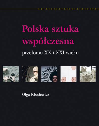 Polska Sztuka Wsp Czesna Prze Omu Xx I Xxi Wieku K Osiewicz Olga