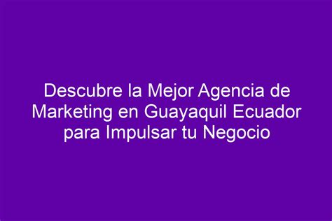 Descubre La Mejor Agencia De Marketing En Guayaquil Ecuador Para