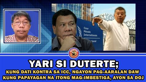 Yari Si Duterte Kung Dati Kontra Sa Icc Ngayon Pag Aaralan Kung