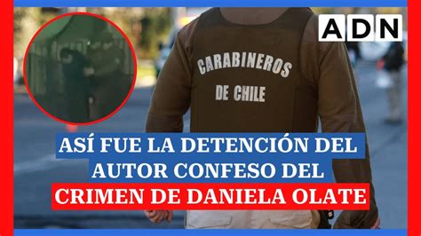 🚨 Así Fue La DetenciÓn Del Autor Confeso Del Crimen De Daniela Olate Youtube