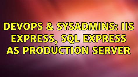 Devops Sysadmins Iis Express Sql Express As Production Server