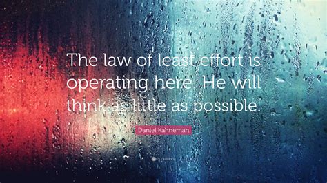 Daniel Kahneman Quote The Law Of Least Effort Is Operating Here He