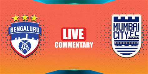 Isl Live Commentary Bengaluru Fc Vs Mumbai City Fc