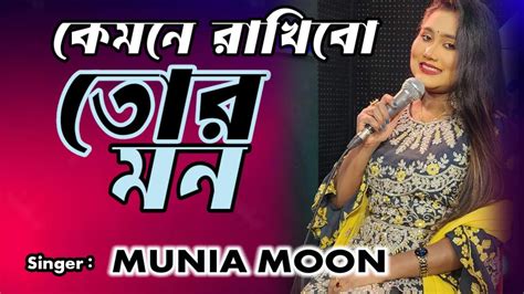 কেমনে রাখিবো তোর মন Kemone Rakhibo Tor Mon Munia Moon 2024 Youtube