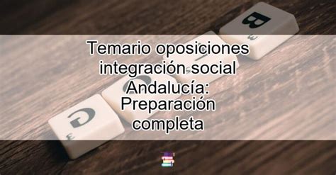 Temario oposiciones integración social Andalucía Preparación completa