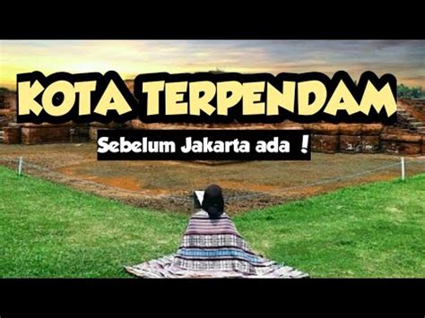 Perjalanan Ke Kota Terpendam Ribuan Tahun Hilang Kerajaan Tarumanegara