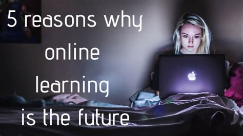 5 Vital Reasons Why Online Learning Is The Future