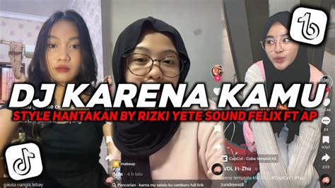 Dj Karena Kamu Style Hantakan By Rizki Yete Sound Felix Ft Ap Tiktok