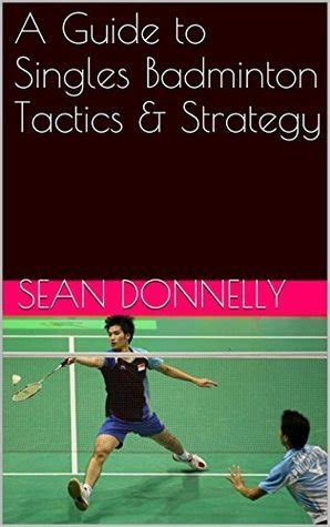 A Guide to Singles Badminton Tactics & Strategy by Sean Donnelly | Goodreads