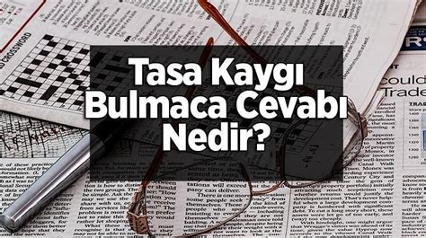 Tasa Kayg Bulmaca Cevab Nedir Harf Harf Bulmacada Tasa Kayg