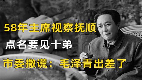 58年毛主席视察抚顺，点名要见十弟，市委无奈撒谎：毛泽青出差了 Youtube