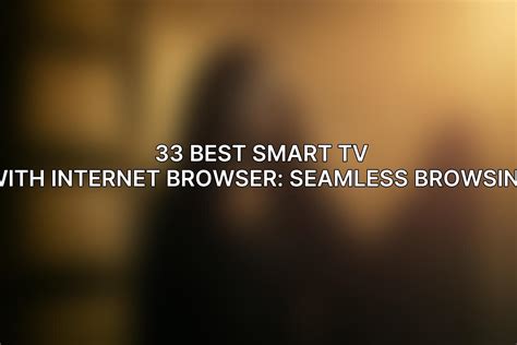 33 Best Smart Tv With Internet Browser Seamless Browsing ⚠️ June 2024